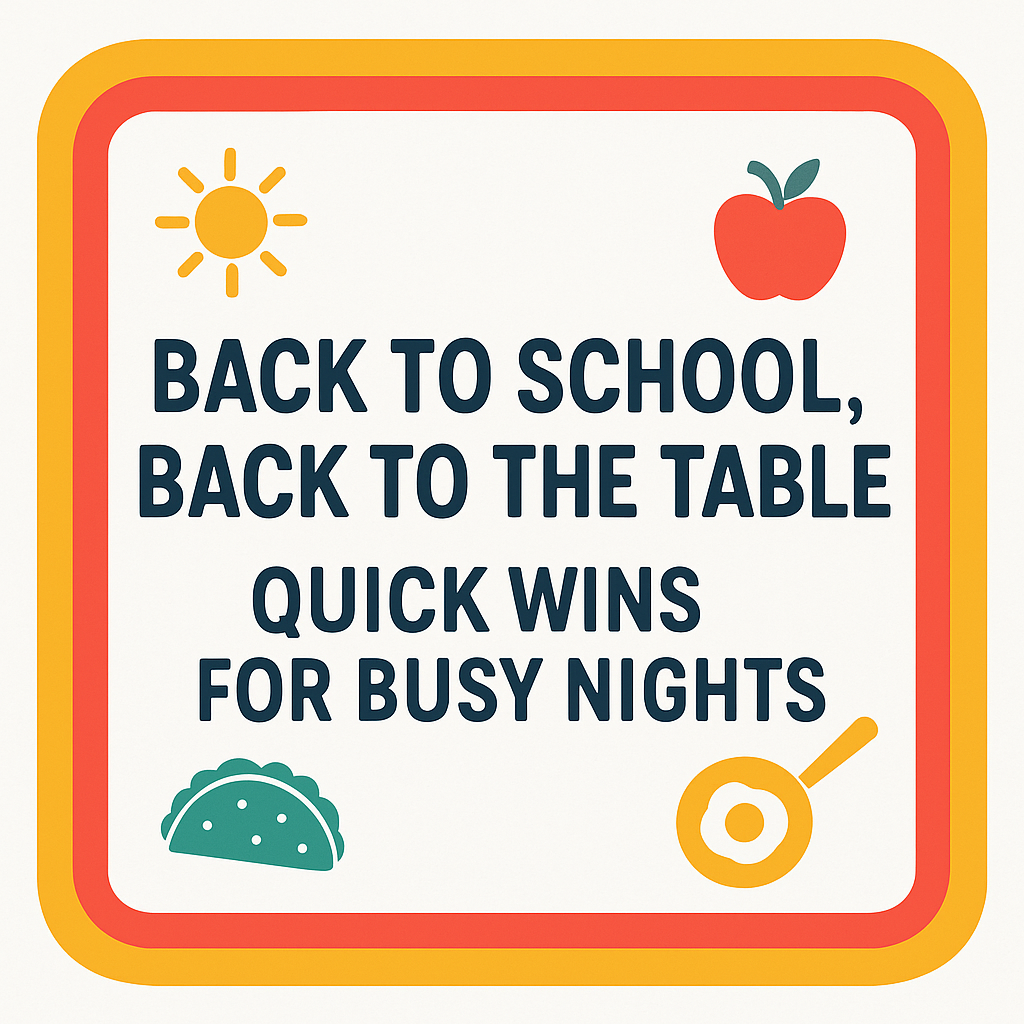 Back to School, Back to the Table: Quick Wins for Busy Nights